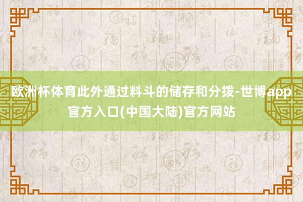 欧洲杯体育此外通过料斗的储存和分拨-世博app官方入口(中国大陆)官方网站