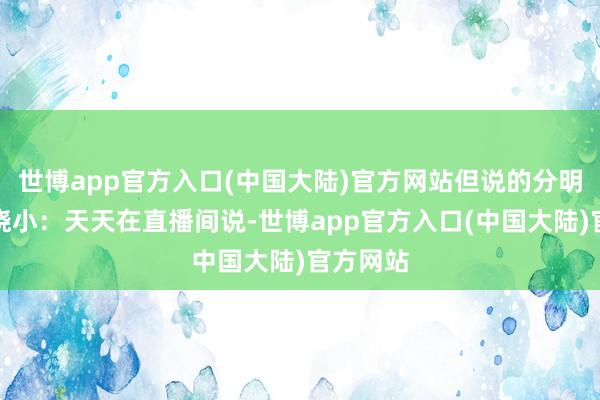 世博app官方入口(中国大陆)官方网站但说的分明即是郭晓小：天天在直播间说-世博app官方入口(中国大陆)官方网站